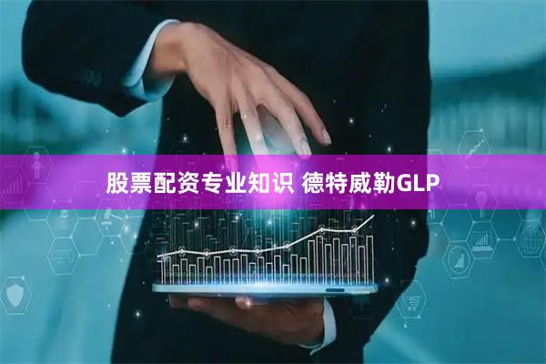 股票配资专业知识 德特威勒GLP